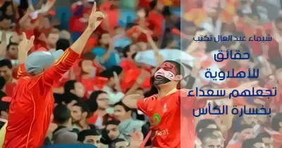 شيماء عبد العال تكتب: حقائق تجعل الأهلاوية سعداء بخسارة الكأس!