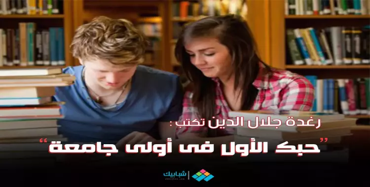  رغدة جلال الدين تكتب: حبك الأول في أولى جامعة 