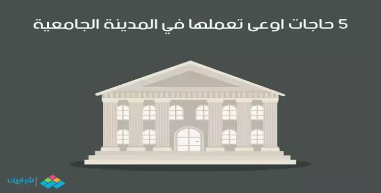  5 حاجات اوعى تعملها في المدينة الجامعية 