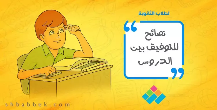  لطلاب الثانوي.. نصائح للتوفيق بين الدروس والمذاكرة 