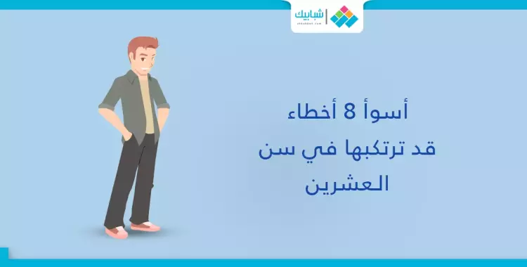  احذر.. أسوأ 8 أخطاء ترتكبها في سن العشرين 