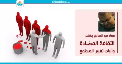 عماد عبد الهادي يكتب: الثقافة المضادة وآليات تغيير المجتمع