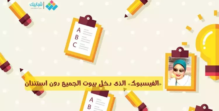  لبنى محمد تكتب: «الفيسبوك» الذى دخل بيوت الجميع دون استئذان 