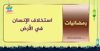 قصة آية.. استخلاف الإنسان في الأرض