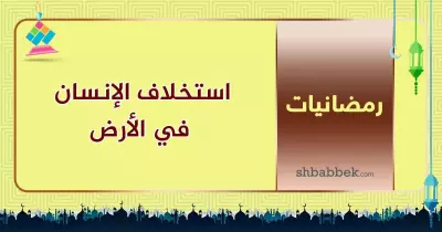 قصة آية.. استخلاف الإنسان في الأرض