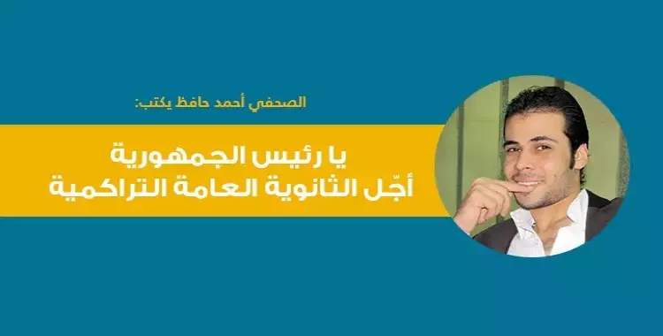  صحفي بالأهرام يكتب: «يا رئيس الجمهورية أجّل الثانوية العامة التراكمية» 