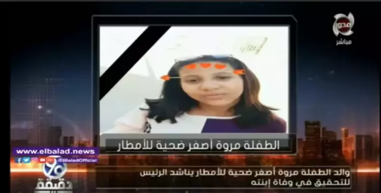  والد الطفلة مروة ضحية الأمطار بالعاشر من رمضان يكشف تفاصيل لحظاتها الأخيرة (فيديو) 